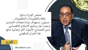 مجلس الوزراء يتابع خطة «الطروحات الحكومية».. مدبولي: نستهدف زيادة معدلات التصدير وحصد ثمار برنامج الإصلاح الاقتصادي.. خبير اقتصادي: الأجواء أكثر إيجابية لدفع هذا المسار الحكومي